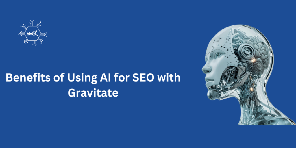 AI-powered SEO benefits with Gravitate, enhancing website ranking, optimizing content, and improving user engagement for better search engine visibility.