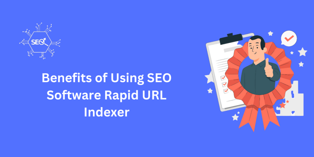 SEO Software Rapid URL Indexer benefits for faster URL indexing and improved search engine visibility.