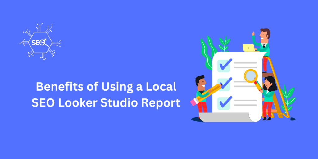 Benefits of Local SEO Looker Studio Report for Improved Rankings and Insights