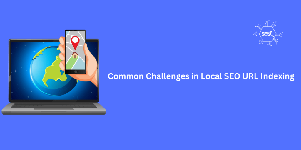 Overview of common challenges in local SEO URL indexing, highlighting issues such as duplicate content, poor site structure, and inconsistent NAP data.