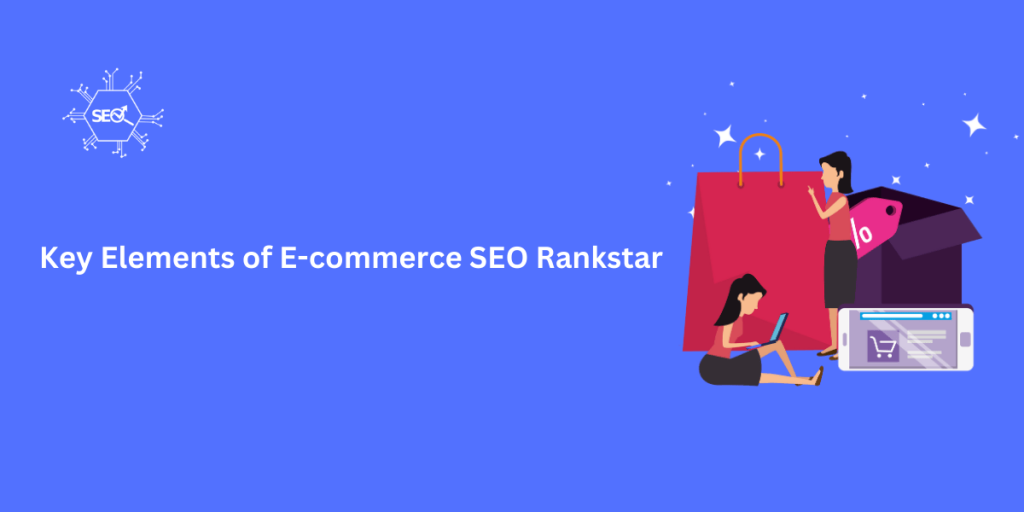 Key elements of Ecommerce SEO Rankstar including keyword research, on-page optimization, mobile optimization, backlink building, content marketing, and performance tracking to boost online store rankings.