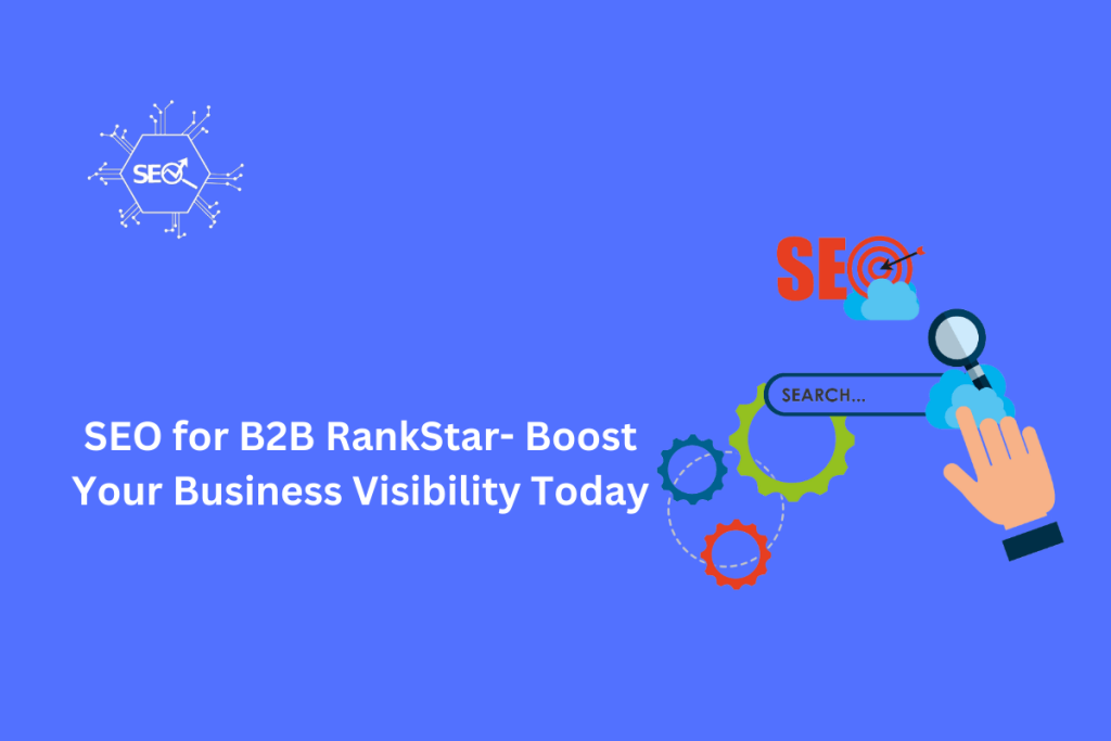 SEO for B2B RankStar infographic showcasing strategies to boost business visibility, drive leads, and improve search engine rankings.