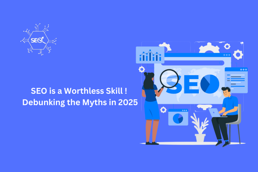 A detailed analysis debunking the myth that SEO is a worthless skill, highlighting its importance and relevance in 2025.