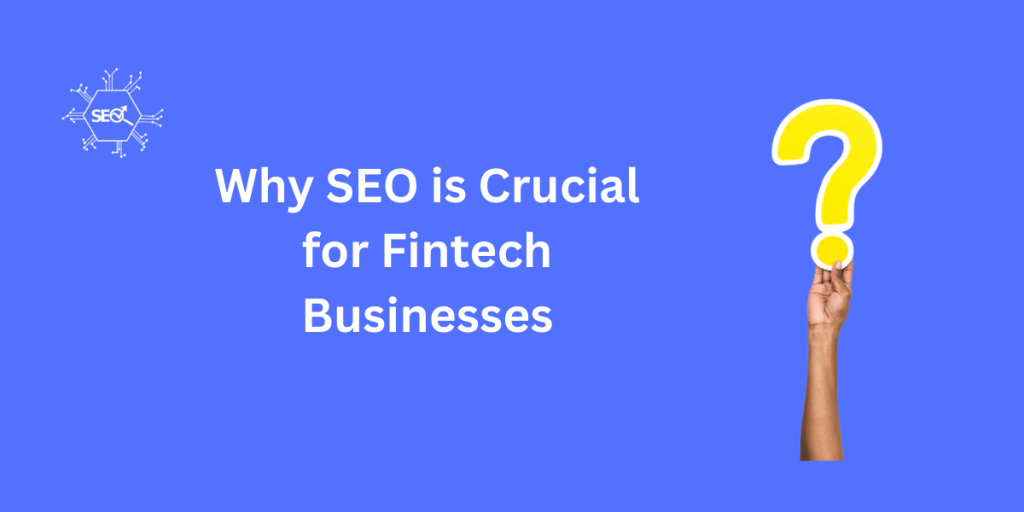 Importance of SEO for fintech businesses to improve online visibility and drive targeted traffic.