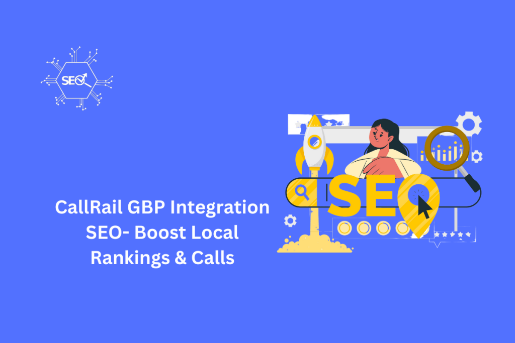 CallRail GBP Integration for SEO – Increase Local Rankings & Calls