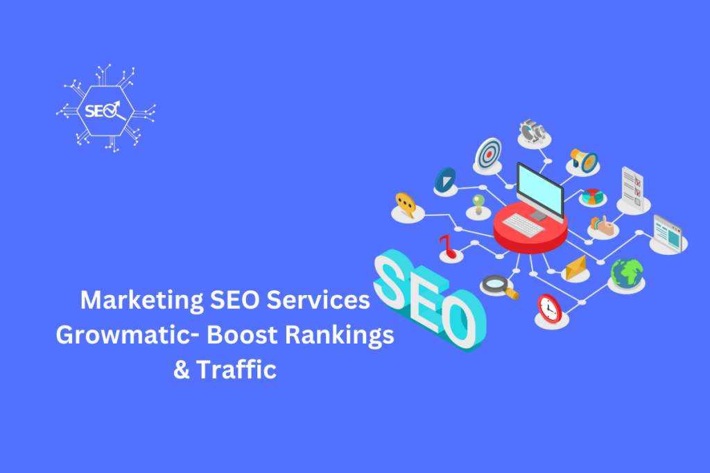 Marketing SEO Services Growmatic to Boost Rankings and Traffic